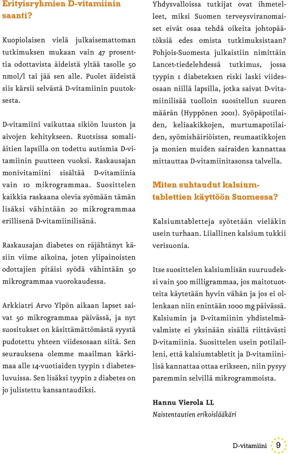 Ruotsissa somaliäitien lapsilla on todettu autismia D-vitamiinin puutteen vuoksi. Raskausajan monivitamiini sisältää D-vitamiinia vain 10 mikrogrammaa.