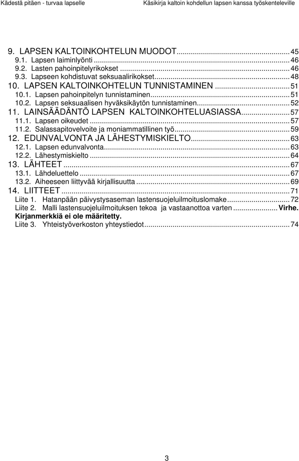 ..59 12. EDUNVALVONTA JA LÄHESTYMISKIELTO...63 12.1. Lapsen edunvalvonta...63 12.2. Lähestymiskielto...64 13. LÄHTEET...67 13.1. Lähdeluettelo...67 13.2. Aiheeseen liittyvää kirjallisuutta...69 14.