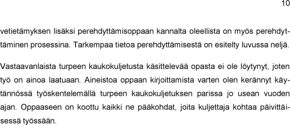 Vastaavanlaista turpeen kaukokuljetusta käsittelevää opasta ei ole löytynyt, joten työ on ainoa laatuaan.