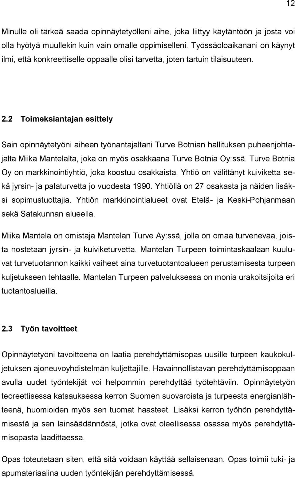 2 Toimeksiantajan esittely Sain opinnäytetyöni aiheen työnantajaltani Turve Botnian hallituksen puheenjohtajalta Miika Mantelalta, joka on myös osakkaana Turve Botnia Oy:ssä.