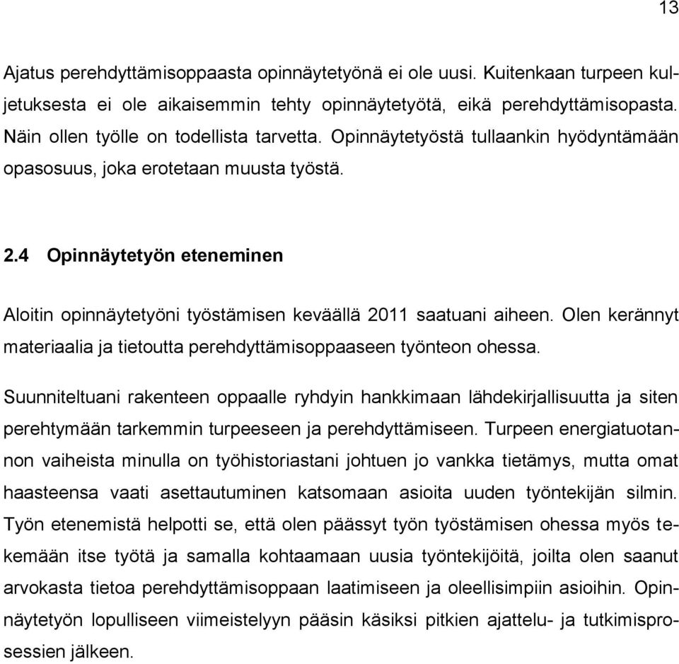 4 Opinnäytetyön eteneminen Aloitin opinnäytetyöni työstämisen keväällä 2011 saatuani aiheen. Olen kerännyt materiaalia ja tietoutta perehdyttämisoppaaseen työnteon ohessa.