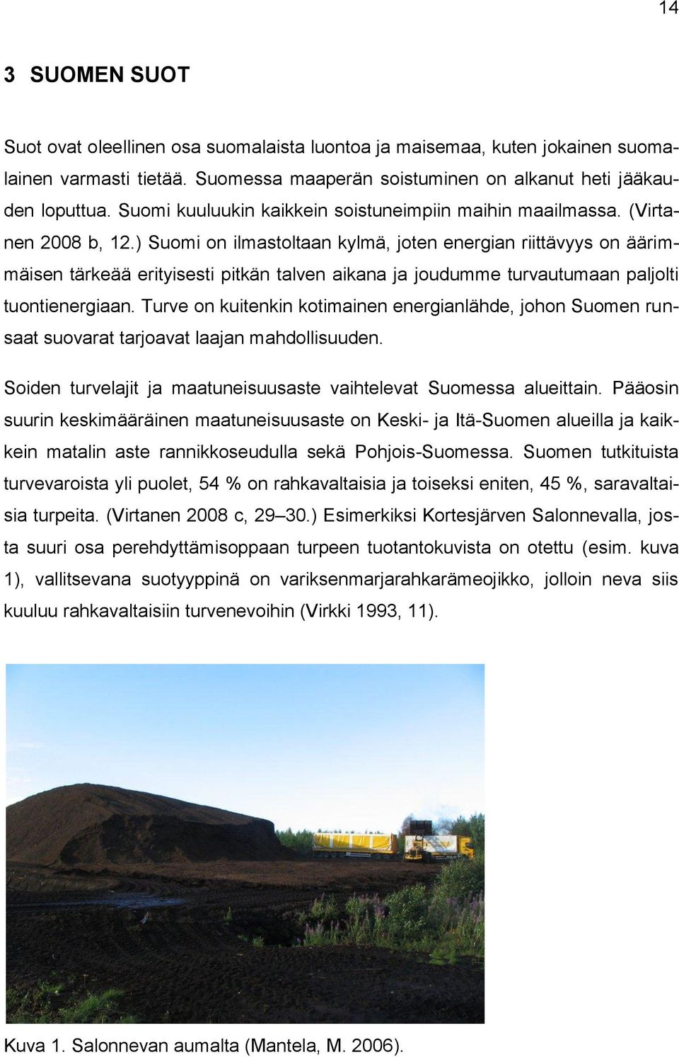 ) Suomi on ilmastoltaan kylmä, joten energian riittävyys on äärimmäisen tärkeää erityisesti pitkän talven aikana ja joudumme turvautumaan paljolti tuontienergiaan.