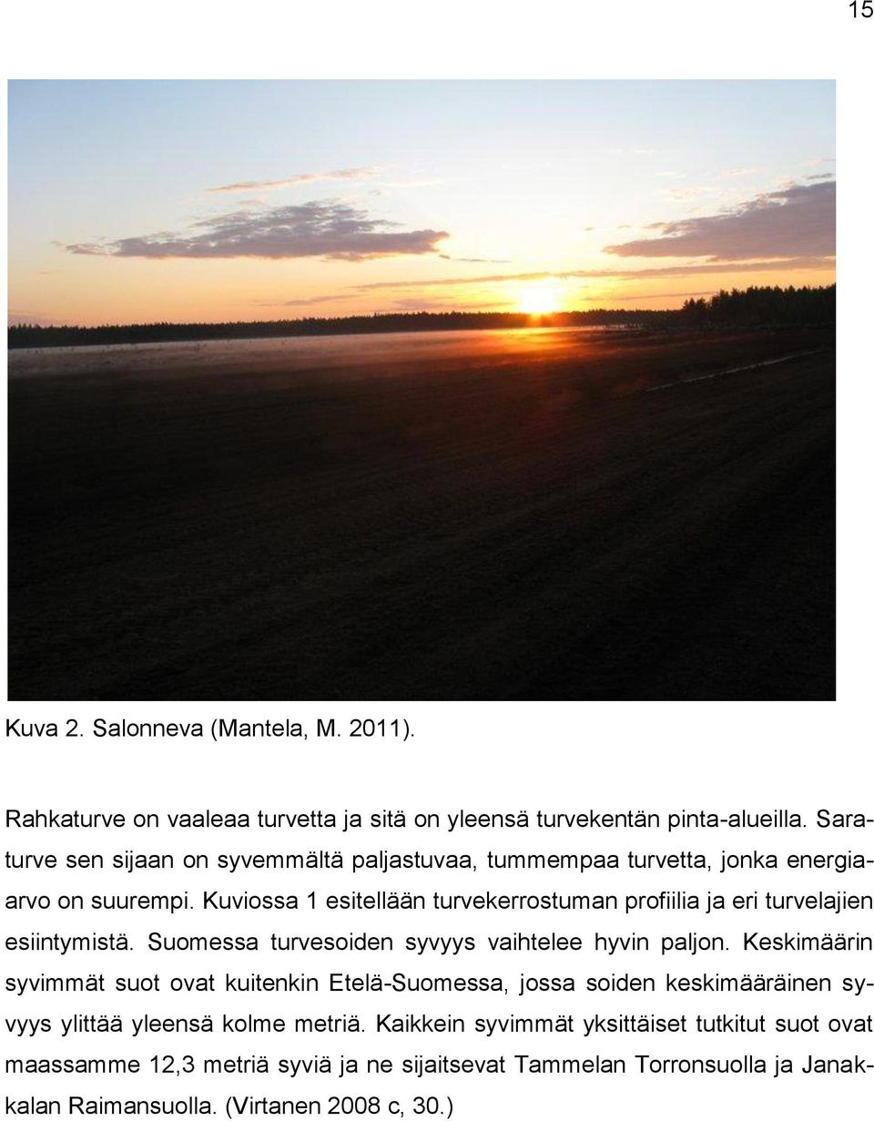 Kuviossa 1 esitellään turvekerrostuman profiilia ja eri turvelajien esiintymistä. Suomessa turvesoiden syvyys vaihtelee hyvin paljon.