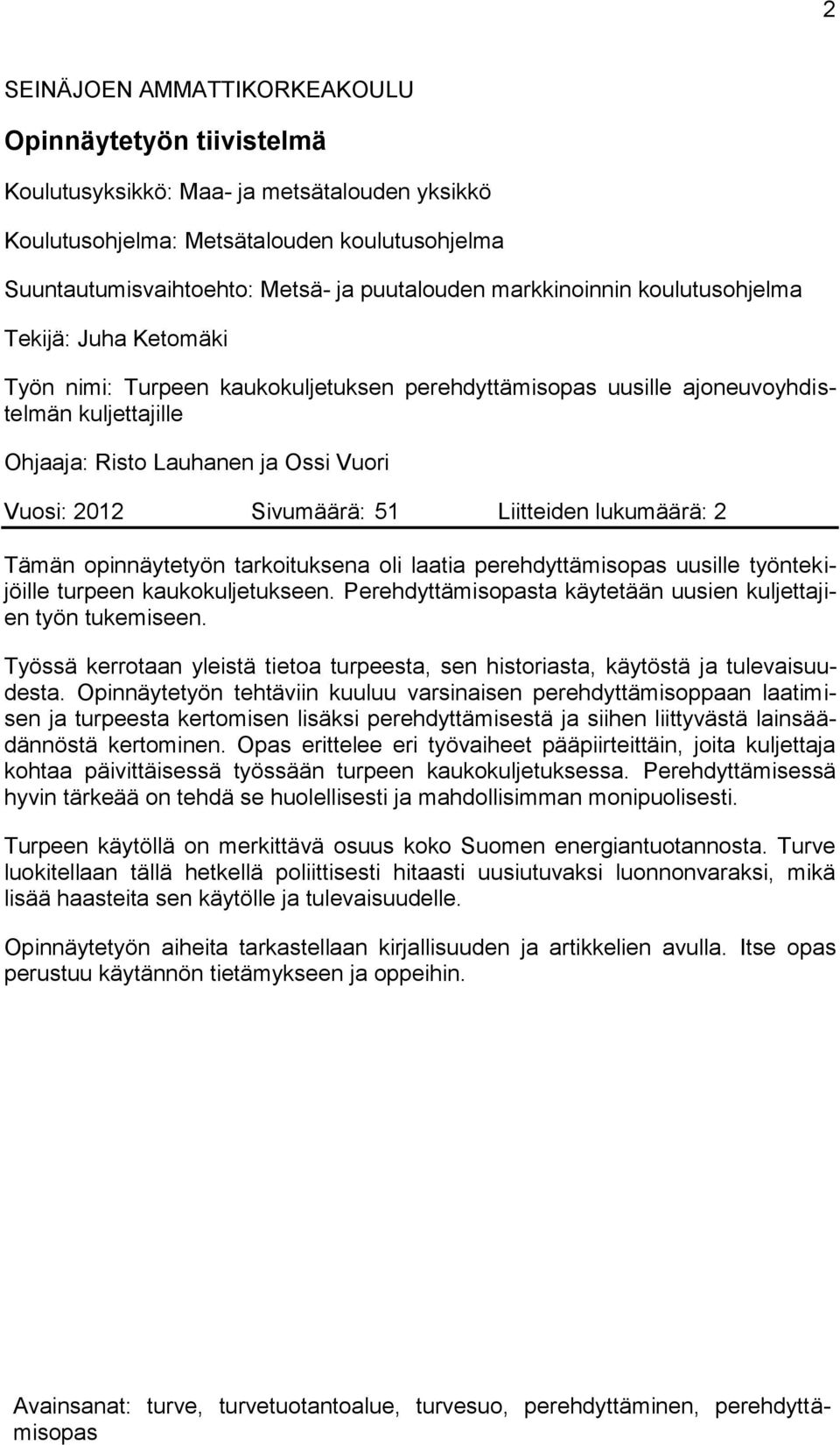 Sivumäärä: 51 Liitteiden lukumäärä: 2 Tämän opinnäytetyön tarkoituksena oli laatia perehdyttämisopas uusille työntekijöille turpeen kaukokuljetukseen.