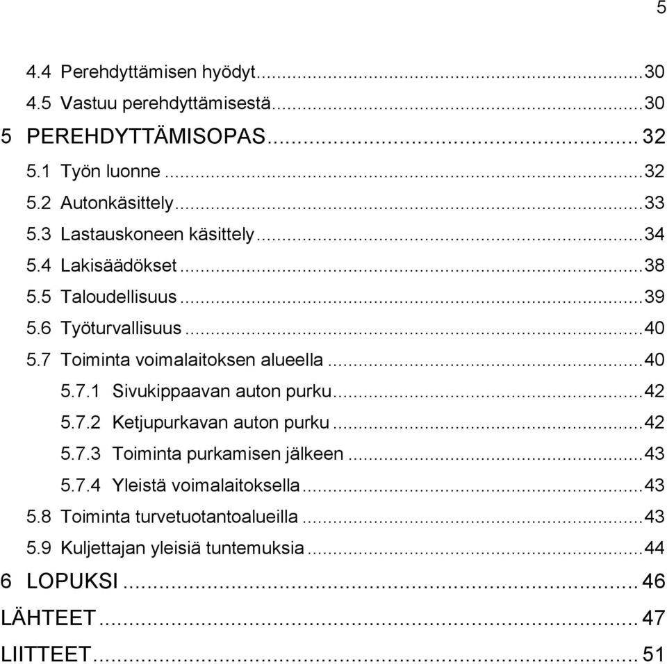 .. 40 5.7.1 Sivukippaavan auton purku... 42 5.7.2 Ketjupurkavan auton purku... 42 5.7.3 Toiminta purkamisen jälkeen... 43 5.7.4 Yleistä voimalaitoksella.