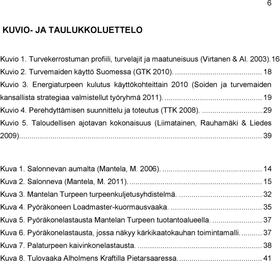 Taloudellisen ajotavan kokonaisuus (Liimatainen, Rauhamäki & Liedes 2009).... 39 Kuva 1. Salonnevan aumalta (Mantela, M. 2006).... 14 Kuva 2. Salonneva (Mantela, M. 2011).... 15 Kuva 3.