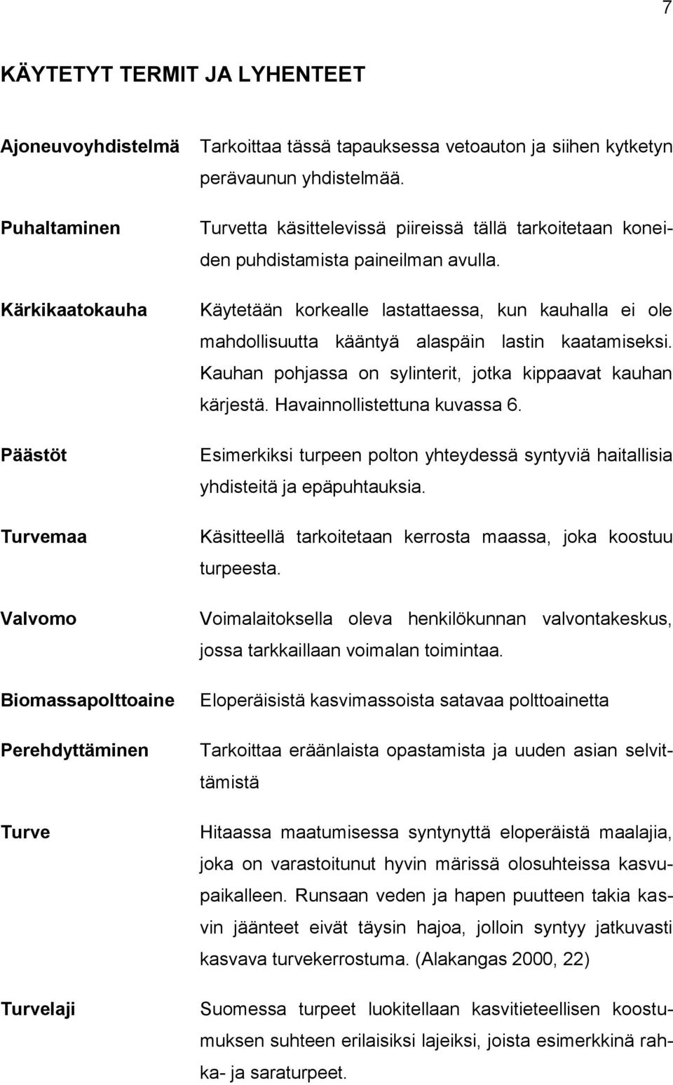 Käytetään korkealle lastattaessa, kun kauhalla ei ole mahdollisuutta kääntyä alaspäin lastin kaatamiseksi. Kauhan pohjassa on sylinterit, jotka kippaavat kauhan kärjestä.