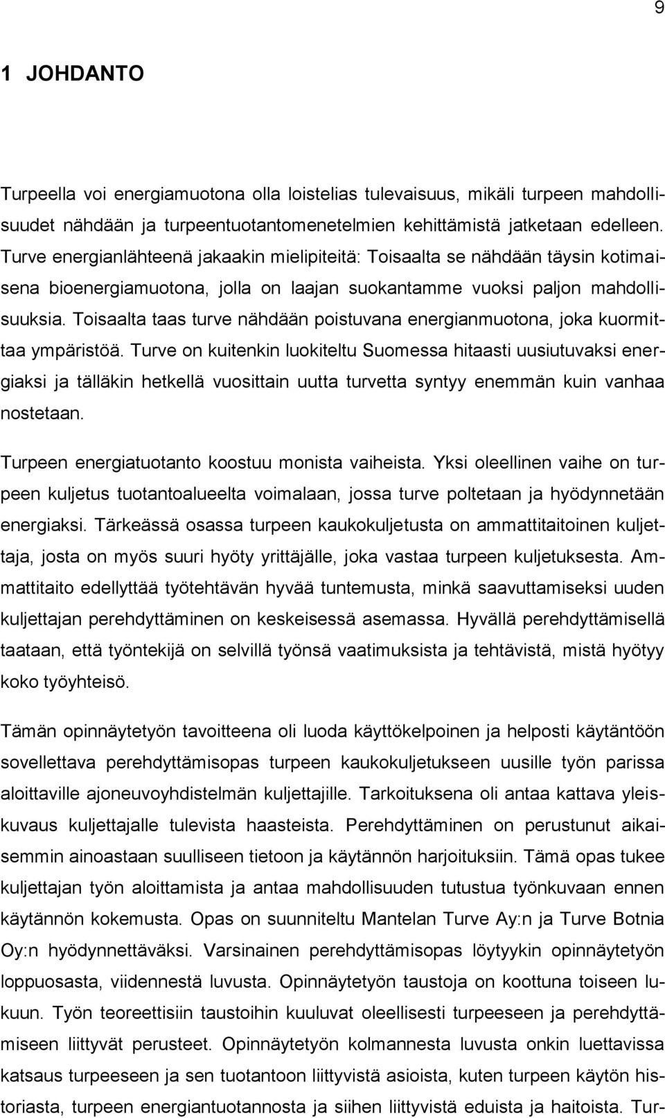 Toisaalta taas turve nähdään poistuvana energianmuotona, joka kuormittaa ympäristöä.