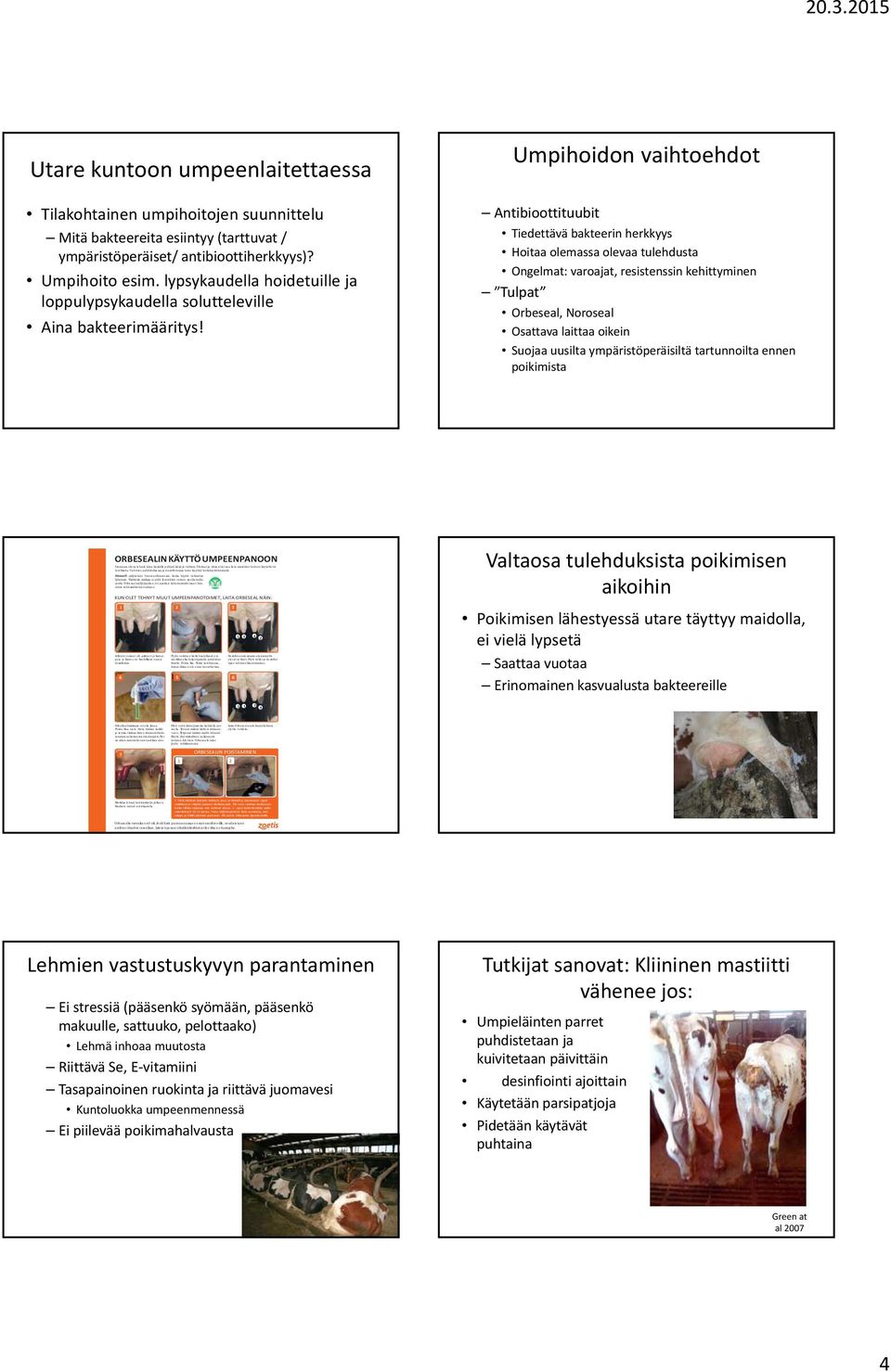 Umpihoidon vaihtoehdot Antibioottituubit Tiedettävä bakteerin herkkyys Hoitaa olemassa olevaa tulehdusta Ongelmat: varoajat, resistenssin kehittyminen Tulpat Orbeseal, Noroseal Osattava laittaa