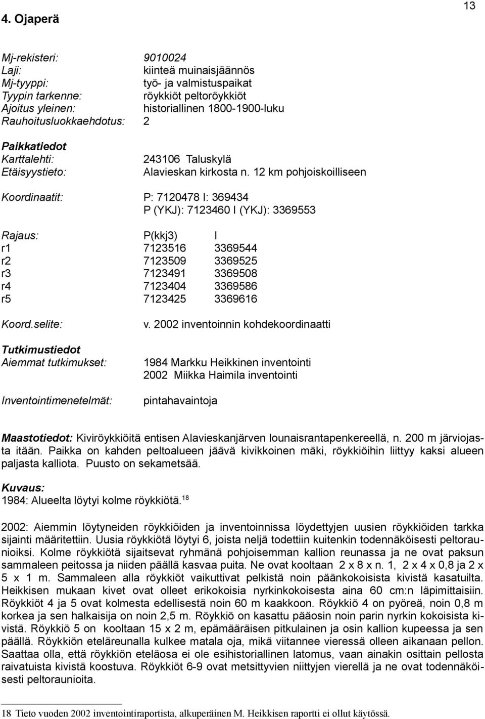 12 km pohjoiskoilliseen Koordinaatit: P: 7120478 I: 369434 P (YKJ): 7123460 I (YKJ): 3369553 Rajaus: r1 r2 r3 r4 r5 P(kkj3) 7123516 7123509 7123491 7123404 7123425 Koord.selite: v.