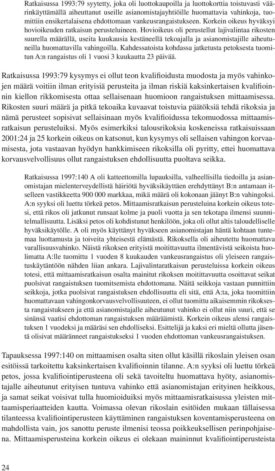 Hovioikeus oli perustellut lajivalintaa rikosten suurella määrällä, useita kuukausia kestäneellä tekoajalla ja asianomistajille aiheutuneilla huomattavilla vahingoilla.