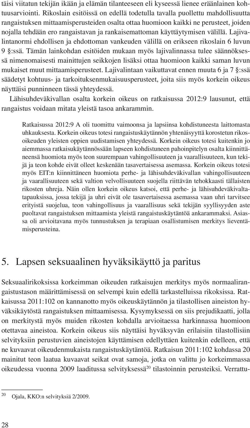 rankaisemattoman käyttäytymisen välillä. Lajivalintanormi ehdollisen ja ehdottoman vankeuden välillä on erikseen rikoslain 6 luvun 9 :ssä.