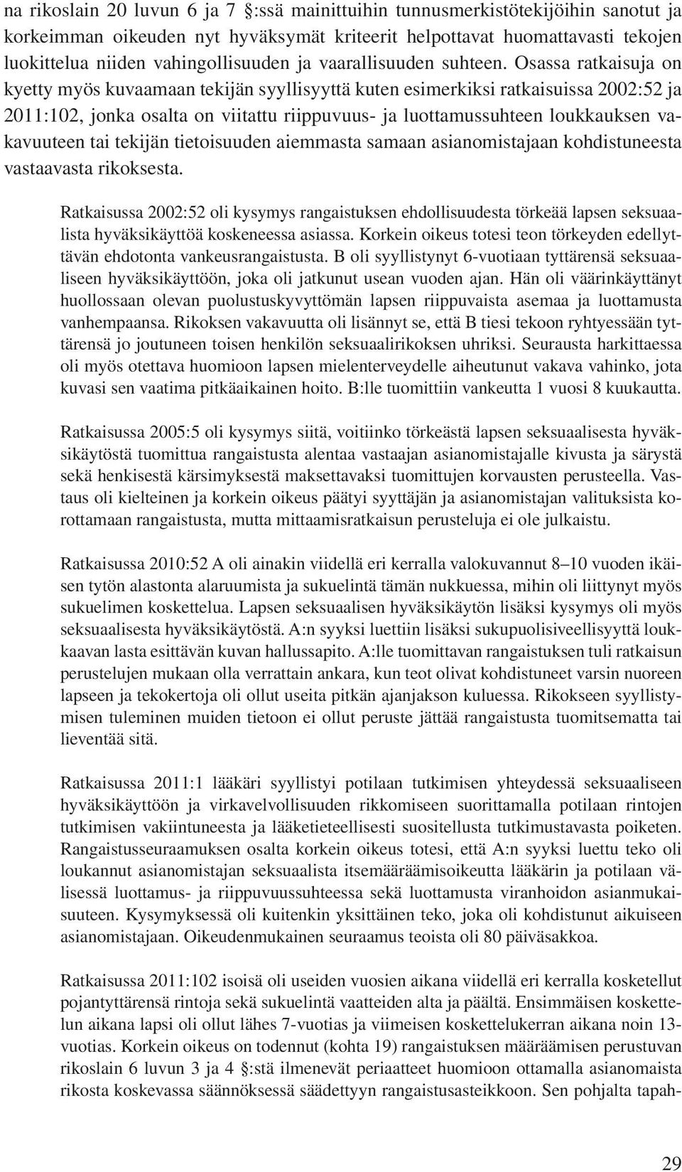 Osassa ratkaisuja on kyetty myös kuvaamaan tekijän syyllisyyttä kuten esimerkiksi ratkaisuissa 2002:52 ja 2011:102, jonka osalta on viitattu riippuvuus- ja luottamussuhteen loukkauksen vakavuuteen