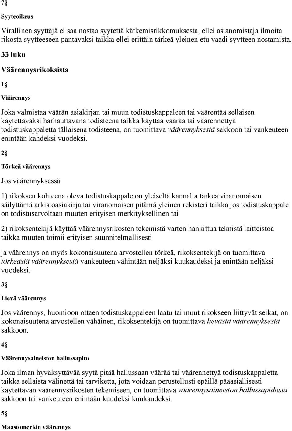 33 luku Väärennysrikoksista 1 Väärennys Joka valmistaa väärän asiakirjan tai muun todistuskappaleen tai väärentää sellaisen käytettäväksi harhauttavana todisteena taikka käyttää väärää tai