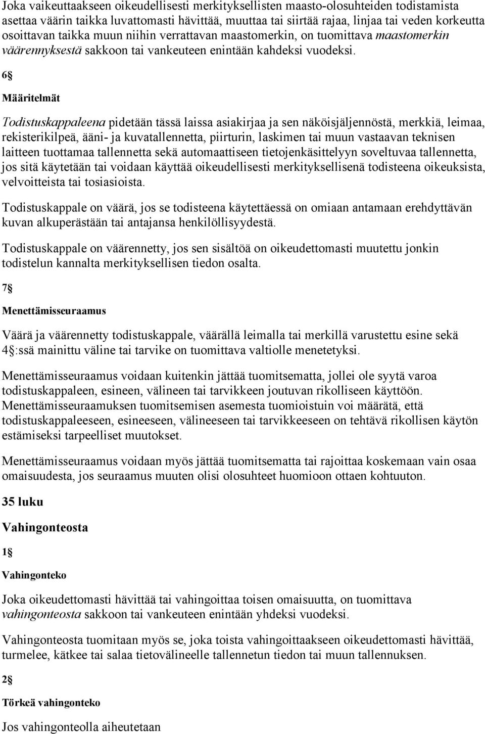 6 Määritelmät Todistuskappaleena pidetään tässä laissa asiakirjaa ja sen näköisjäljennöstä, merkkiä, leimaa, rekisterikilpeä, ääni ja kuvatallennetta, piirturin, laskimen tai muun vastaavan teknisen