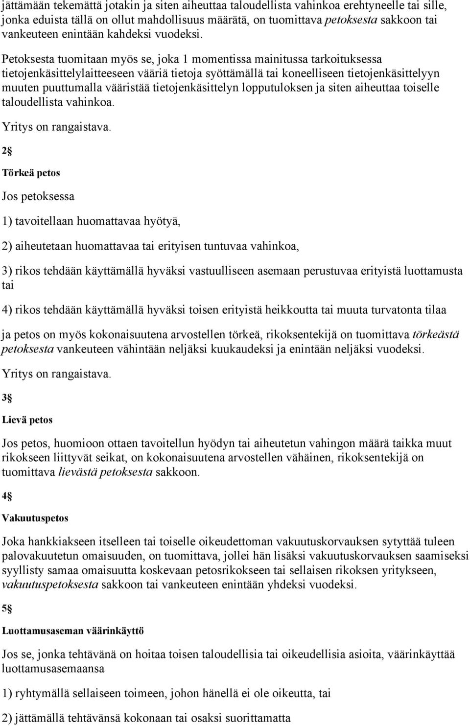 Petoksesta tuomitaan myös se, joka 1 momentissa mainitussa tarkoituksessa tietojenkäsittelylaitteeseen vääriä tietoja syöttämällä tai koneelliseen tietojenkäsittelyyn muuten puuttumalla vääristää