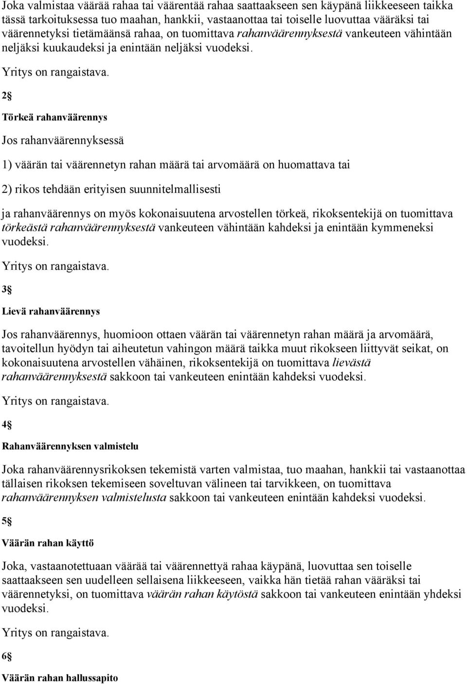 2 Törkeä rahanväärennys Jos rahanväärennyksessä 1) väärän tai väärennetyn rahan määrä tai arvomäärä on huomattava tai 2) rikos tehdään erityisen suunnitelmallisesti ja rahanväärennys on myös