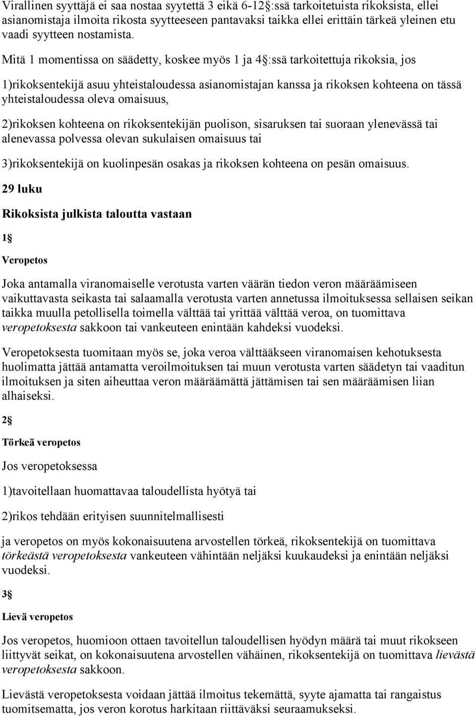 Mitä 1 momentissa on säädetty, koskee myös 1 ja 4 :ssä tarkoitettuja rikoksia, jos 1)rikoksentekijä asuu yhteistaloudessa asianomistajan kanssa ja rikoksen kohteena on tässä yhteistaloudessa oleva