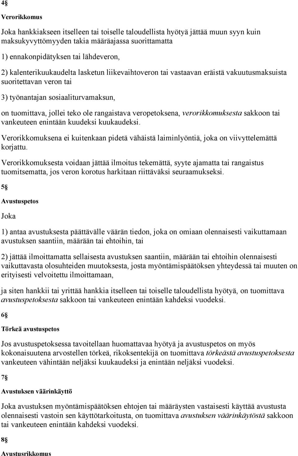 veropetoksena, verorikkomuksesta sakkoon tai vankeuteen enintään kuudeksi kuukaudeksi. Verorikkomuksena ei kuitenkaan pidetä vähäistä laiminlyöntiä, joka on viivyttelemättä korjattu.