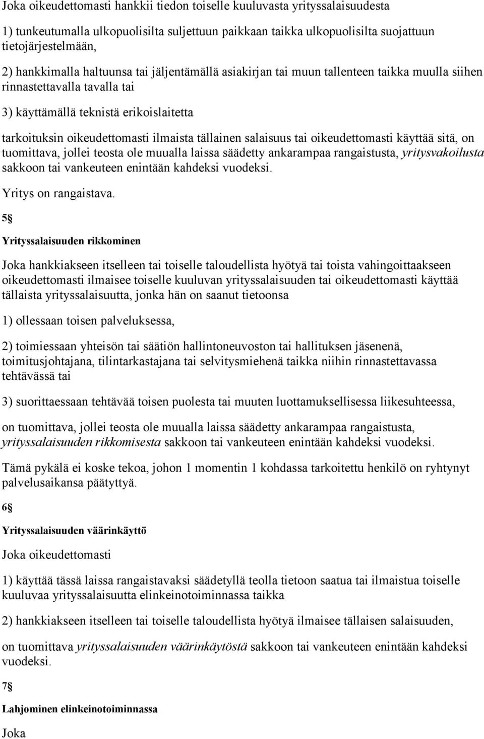 salaisuus tai oikeudettomasti käyttää sitä, on tuomittava, jollei teosta ole muualla laissa säädetty ankarampaa rangaistusta, yritysvakoilusta sakkoon tai vankeuteen enintään kahdeksi vuodeksi.