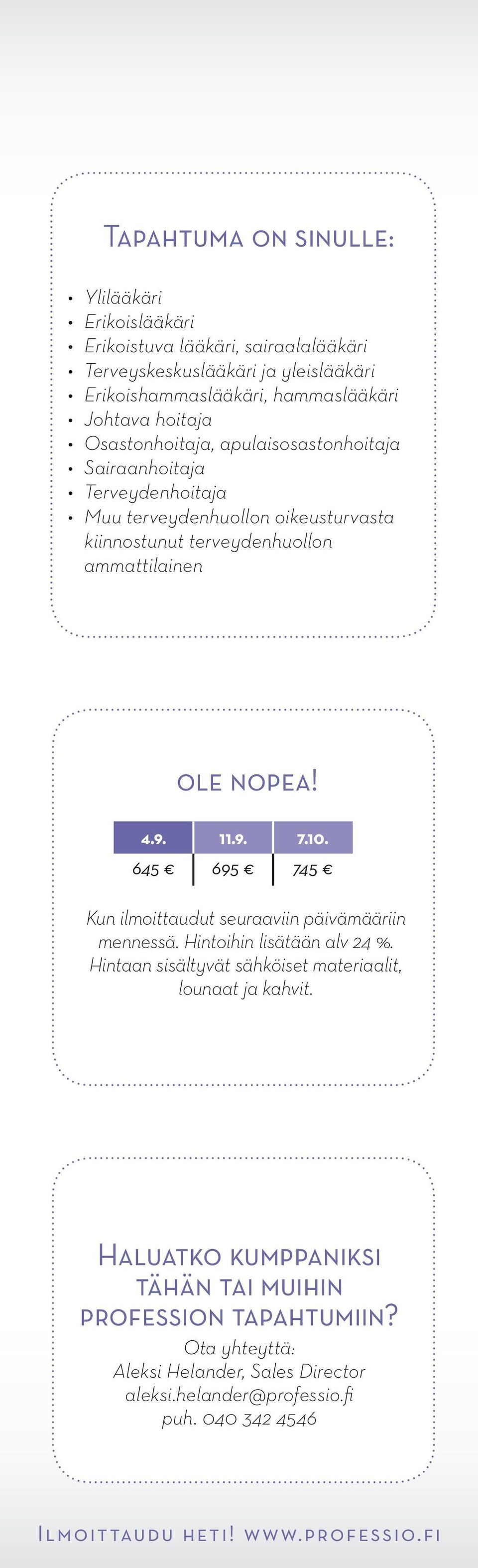 10. 645 695 745 Kun ilmoittaudut seuraaviin päivämääriin mennessä. Hintoihin lisätään alv 24 %. Hintaan sisältyvät sähköiset materiaalit, lounaat ja kahvit.
