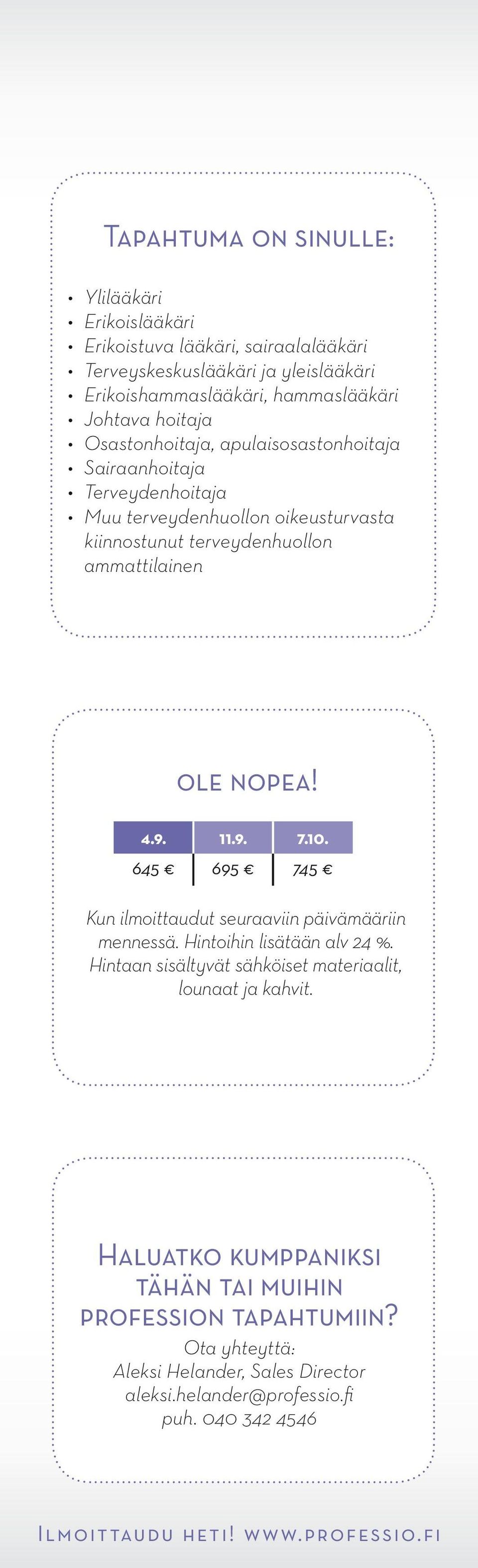 10. 645 695 745 Kun ilmoittaudut seuraaviin päivämääriin mennessä. Hintoihin lisätään alv 24 %. Hintaan sisältyvät sähköiset materiaalit, lounaat ja kahvit.