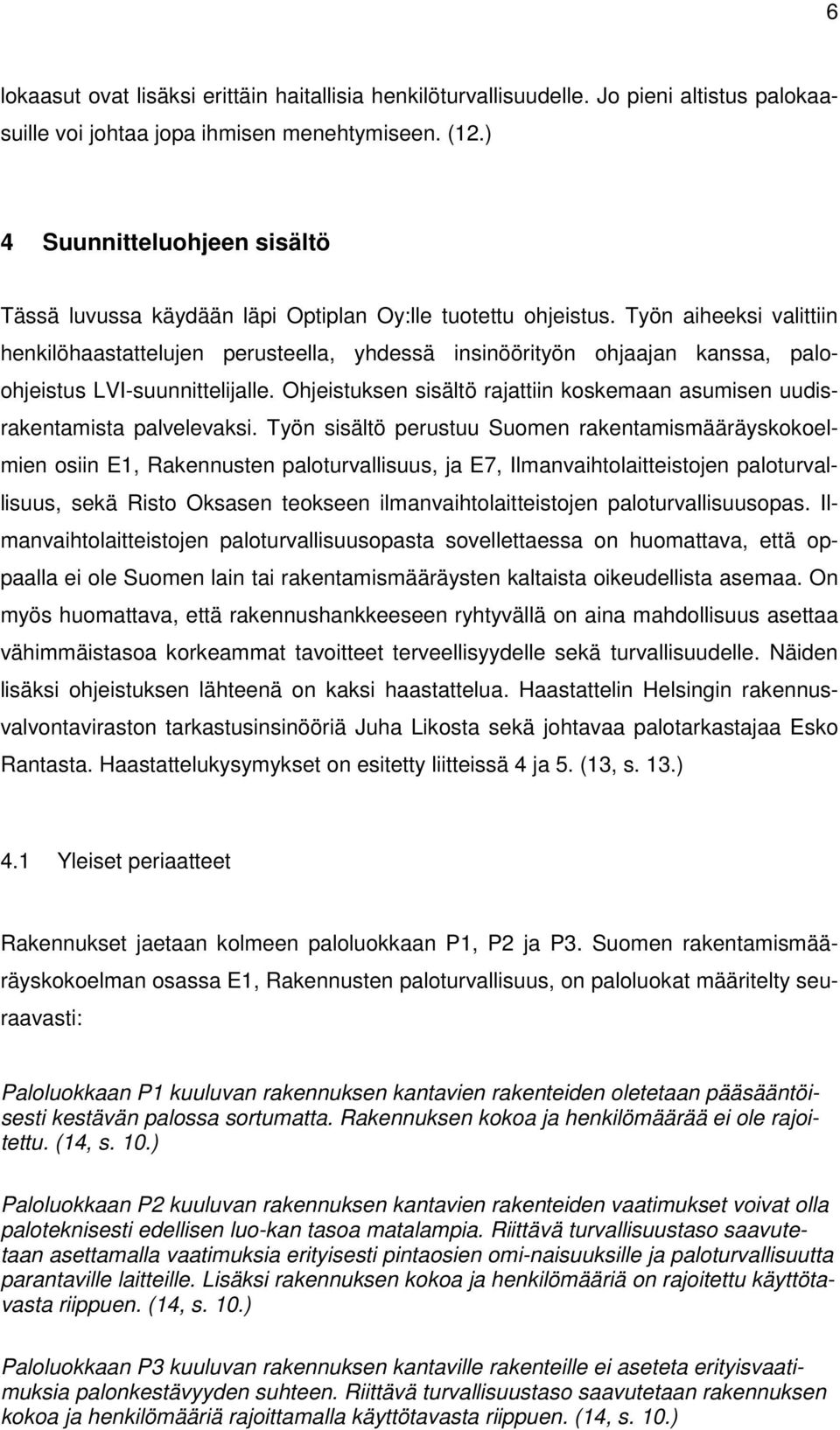 Työn aiheeksi valittiin henkilöhaastattelujen perusteella, yhdessä insinöörityön ohjaajan kanssa, paloohjeistus LVI-suunnittelijalle.