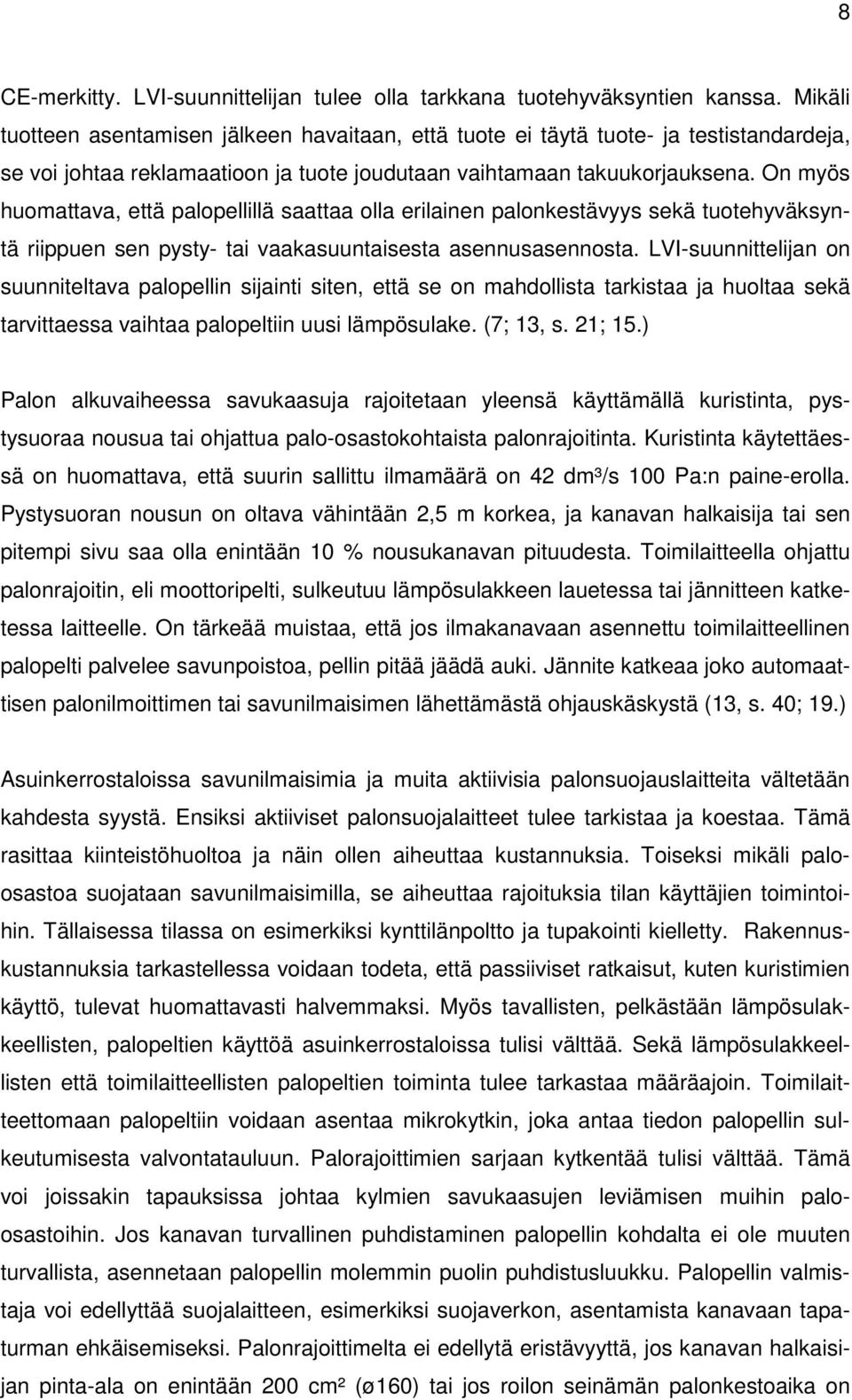 On myös huomattava, että palopellillä saattaa olla erilainen palonkestävyys sekä tuotehyväksyntä riippuen sen pysty- tai vaakasuuntaisesta asennusasennosta.