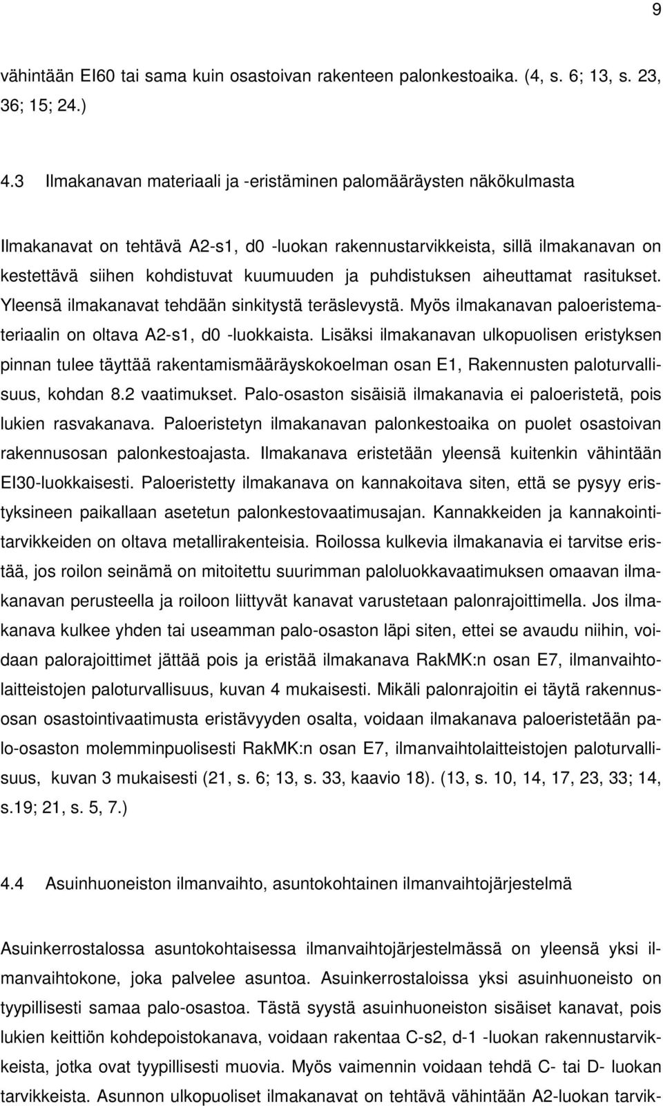 puhdistuksen aiheuttamat rasitukset. Yleensä ilmakanavat tehdään sinkitystä teräslevystä. Myös ilmakanavan paloeristemateriaalin on oltava A2-s1, d0 -luokkaista.