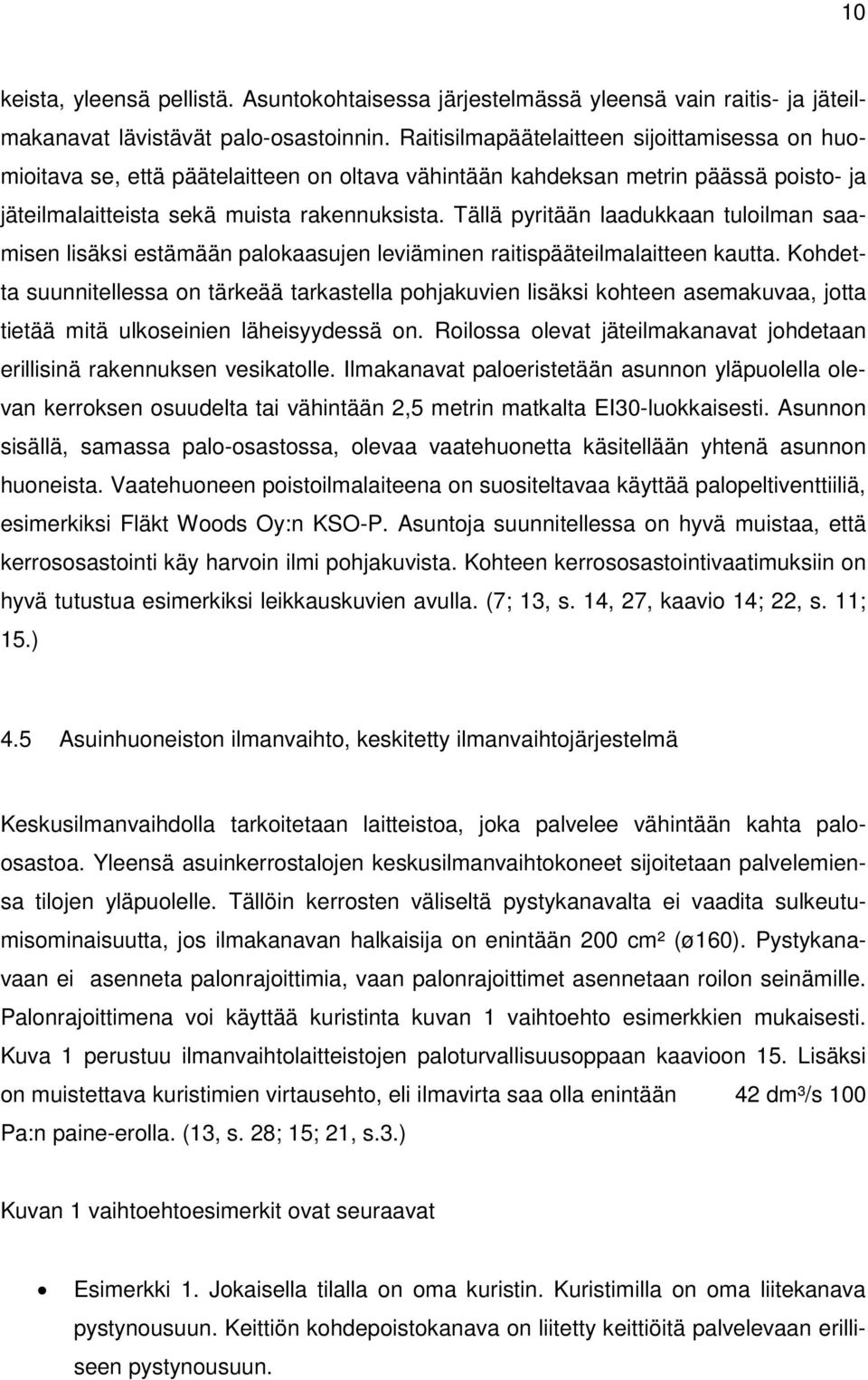 Tällä pyritään laadukkaan tuloilman saamisen lisäksi estämään palokaasujen leviäminen raitispääteilmalaitteen kautta.