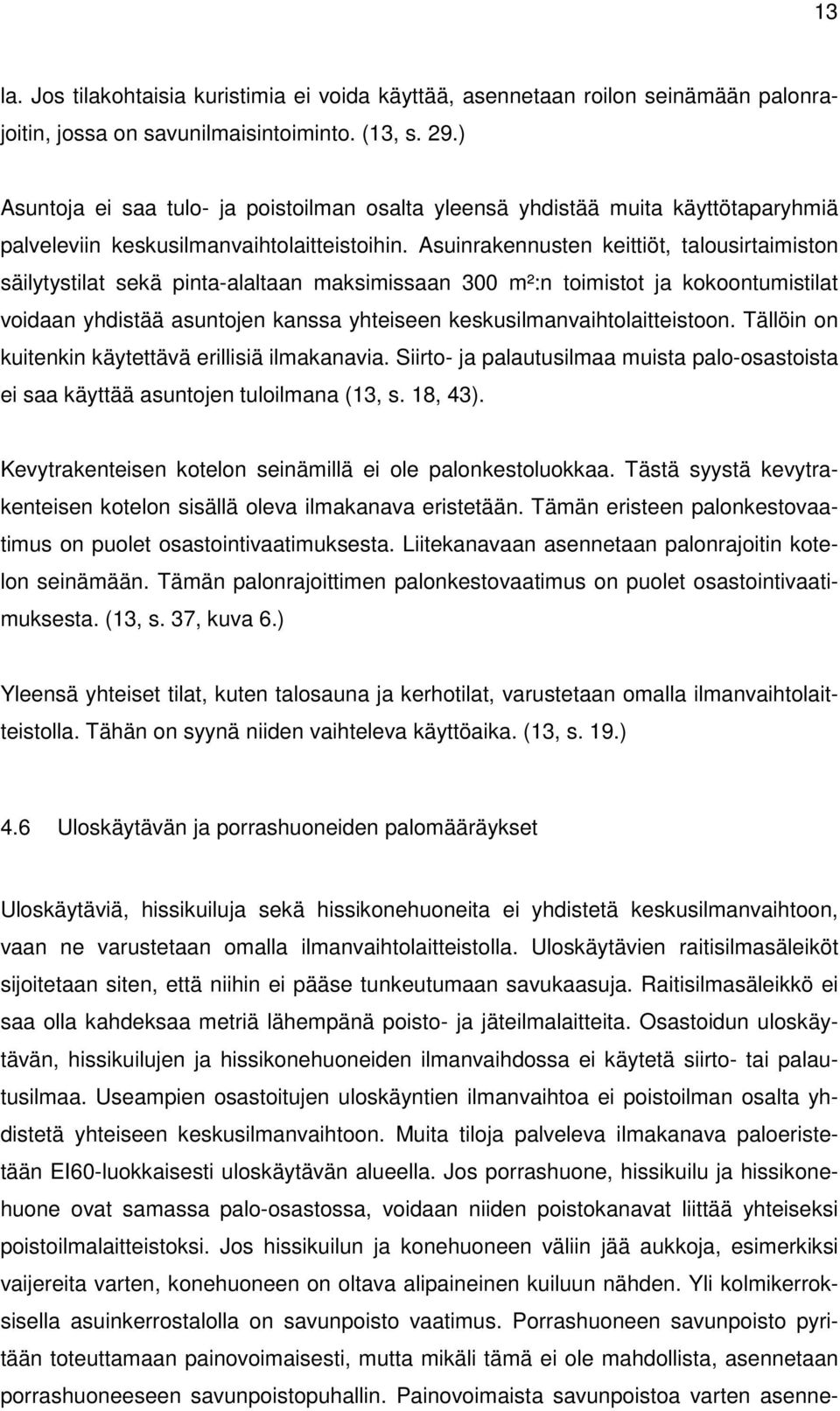 Asuinrakennusten keittiöt, talousirtaimiston säilytystilat sekä pinta-alaltaan maksimissaan 300 m²:n toimistot ja kokoontumistilat voidaan yhdistää asuntojen kanssa yhteiseen