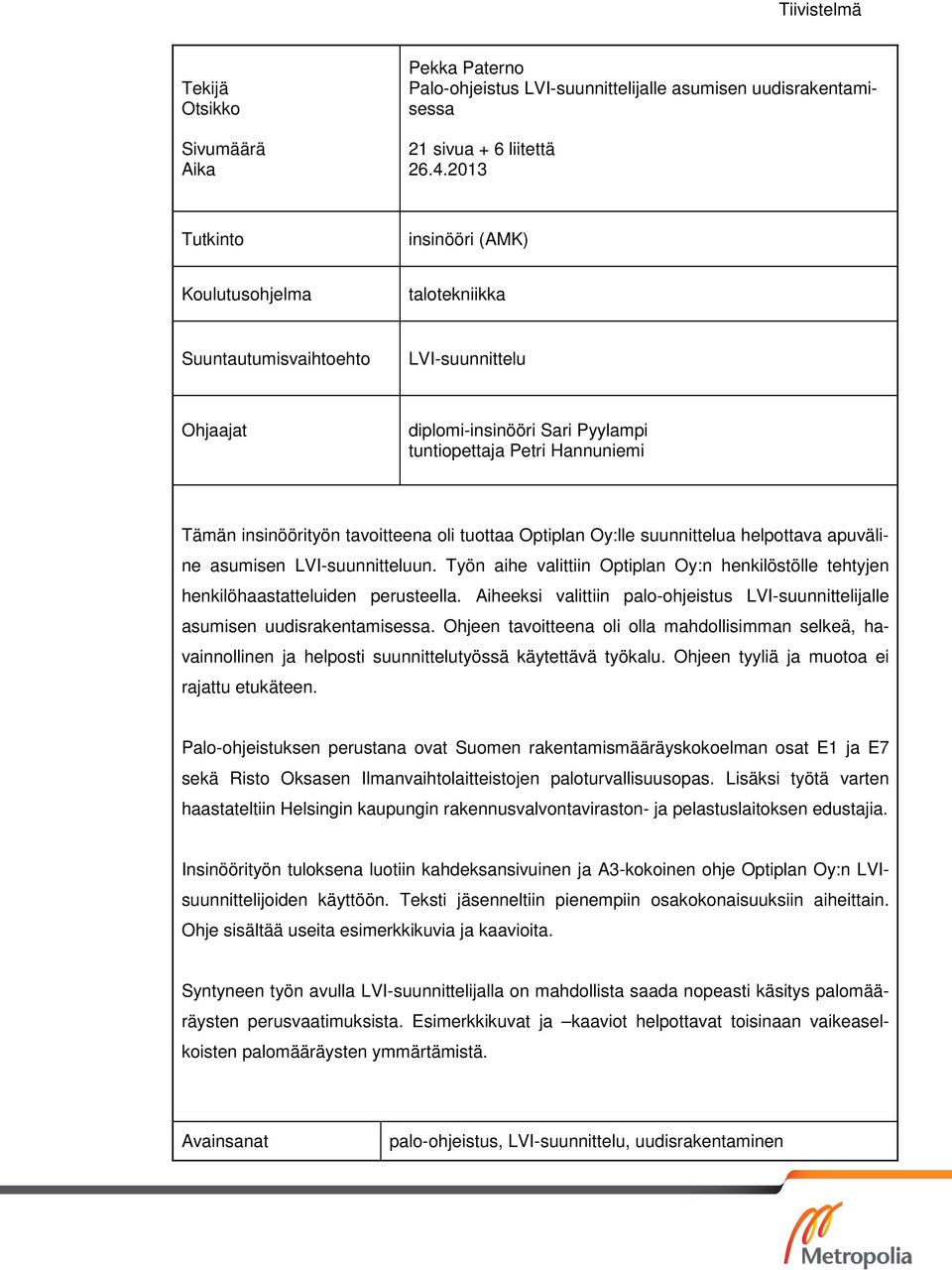 tavoitteena oli tuottaa Optiplan Oy:lle suunnittelua helpottava apuväline asumisen LVI-suunnitteluun. Työn aihe valittiin Optiplan Oy:n henkilöstölle tehtyjen henkilöhaastatteluiden perusteella.