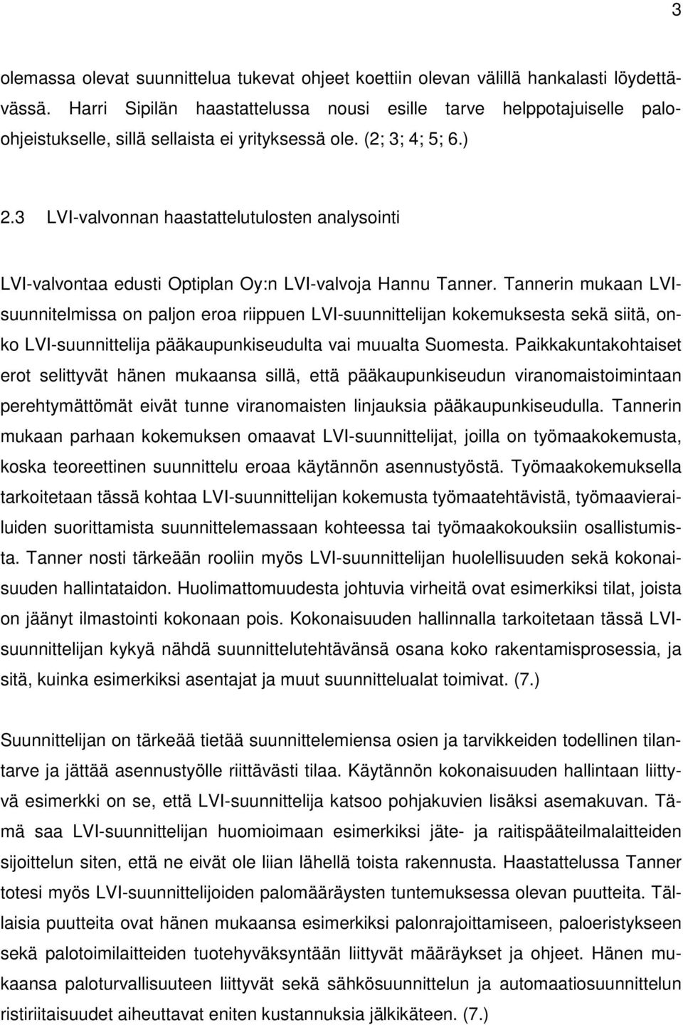 3 LVI-valvonnan haastattelutulosten analysointi LVI-valvontaa edusti Optiplan Oy:n LVI-valvoja Hannu Tanner.