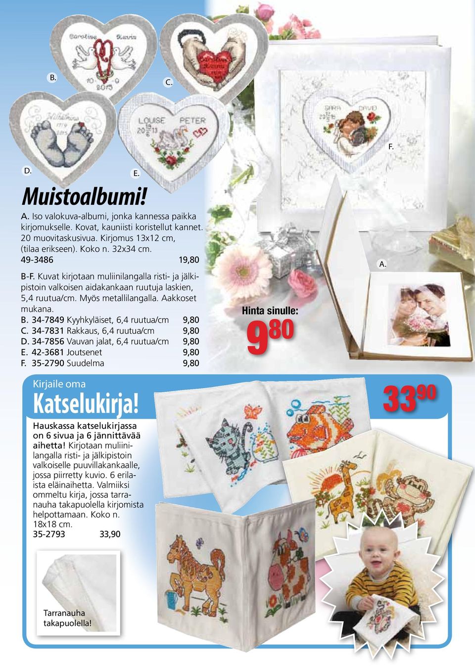 34-7831 Rakkaus, 6,4 ruutua/cm 9,80 D. 34-7856 Vauvan jalat, 6,4 ruutua/cm 9,80 E. 42-3681 Joutsenet 9,80 F. 35-2790 Suudelma 9,80 E. Kirjaile oma Katselukirja!