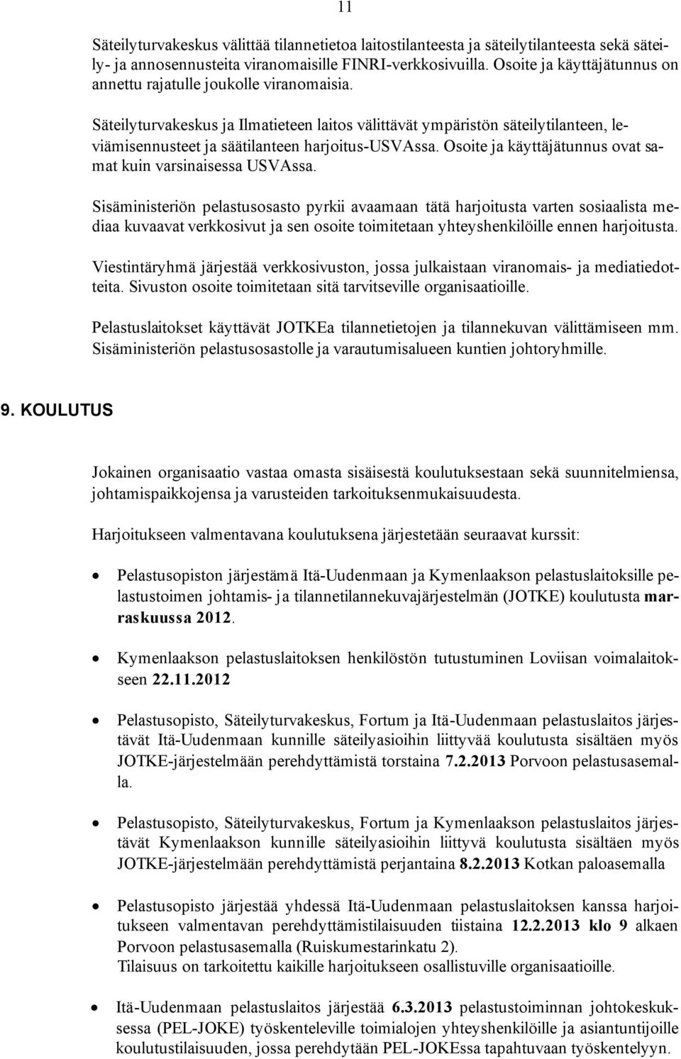Säteilyturvakeskus ja Ilmatieteen laitos välittävät ympäristön säteilytilanteen, leviämisennusteet ja säätilanteen harjoitus-usvassa. Osoite ja käyttäjätunnus ovat samat kuin varsinaisessa USVAssa.