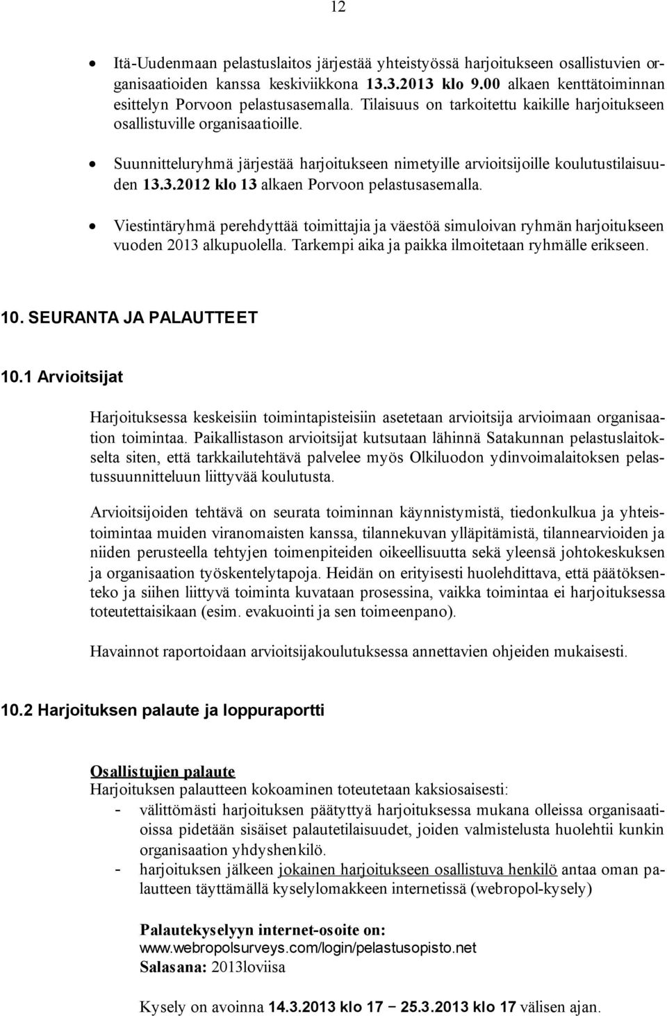 3.2012 klo 13 alkaen Porvoon pelastusasemalla. Viestintäryhmä perehdyttää toimittajia ja väestöä simuloivan ryhmän harjoitukseen vuoden 2013 alkupuolella.