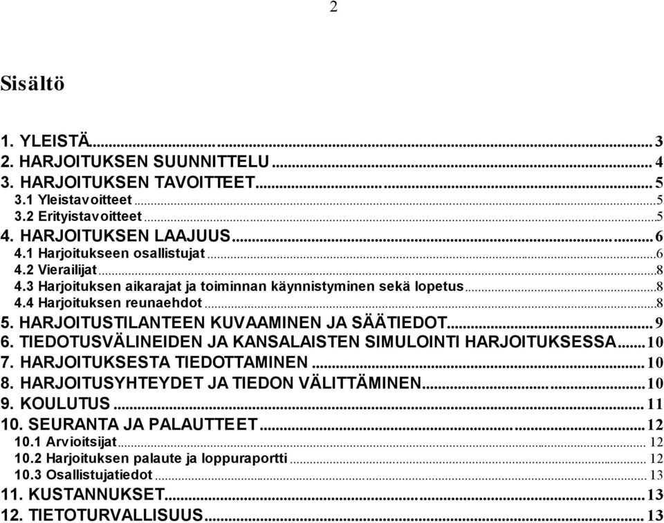 HARJOITUSTILANTEEN KUVAAMINEN JA SÄÄTIEDOT...9 6. TIEDOTUSVÄLINEIDEN JA KANSALAISTEN SIMULOINTI HARJOITUKSESSA...10 7. HARJOITUKSESTA TIEDOTTAMINEN...10 8.