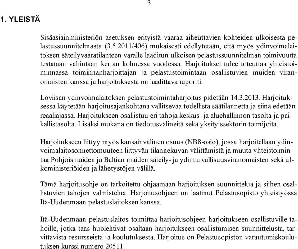 Harjoitukset tulee toteuttaa yhteistoiminnassa toiminnanharjoittajan ja pelastustoimintaan osallistuvien muiden viranomaisten kanssa ja harjoituksesta on laadittava raportti.