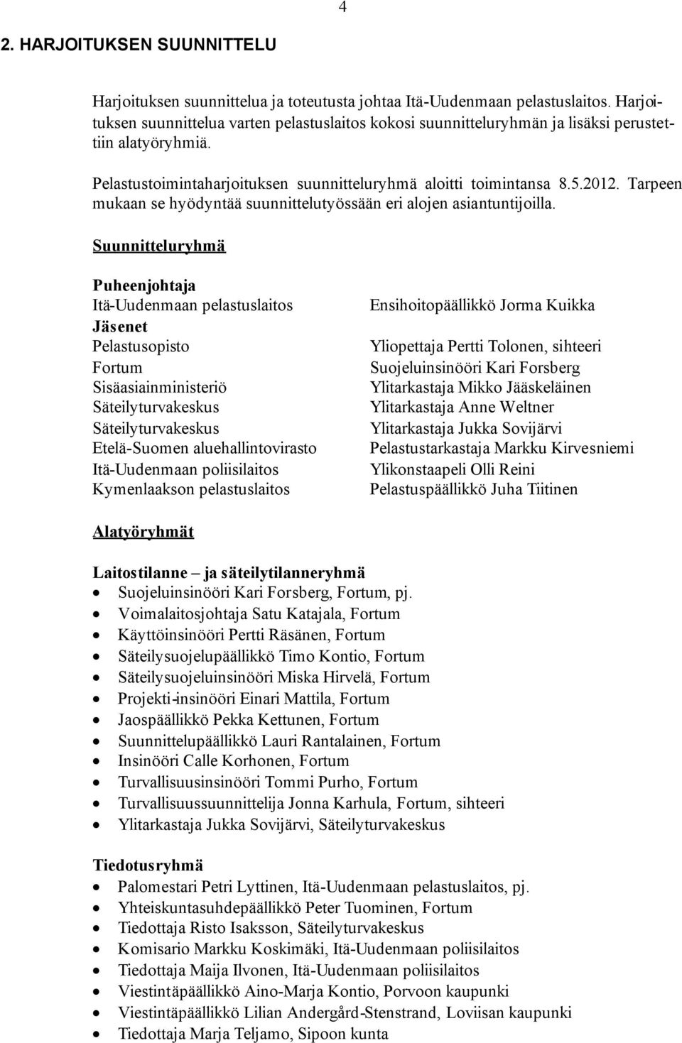 Tarpeen mukaan se hyödyntää suunnittelutyössään eri alojen asiantuntijoilla.