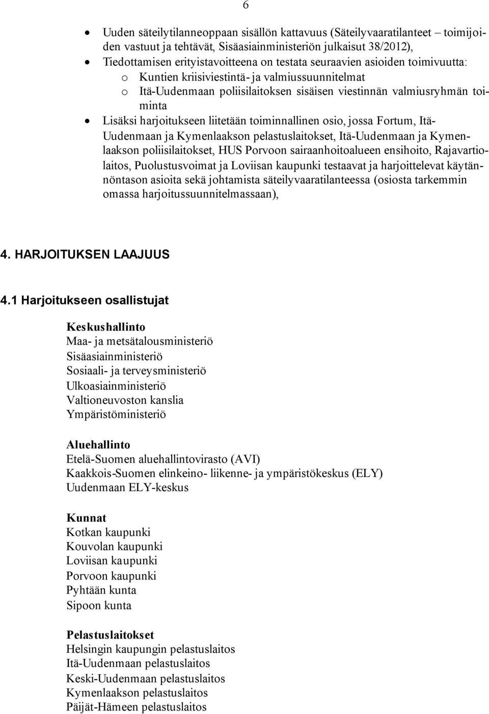 toiminnallinen osio, jossa Fortum, Itä- Uudenmaan ja Kymenlaakson pelastuslaitokset, Itä-Uudenmaan ja Kymenlaakson poliisilaitokset, HUS Porvoon sairaanhoitoalueen ensihoito, Rajavartiolaitos,