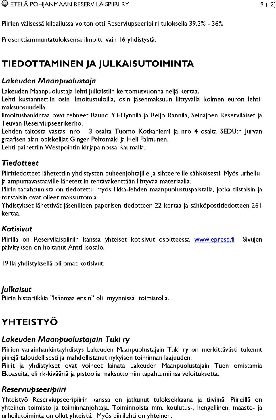 Lehti kustannettiin osin ilmoitustuloilla, osin jäsenmaksuun liittyvällä kolmen euron lehtimaksuosuudella.