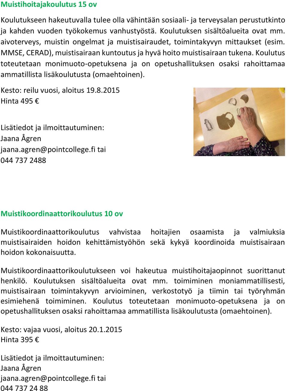 Koulutus toteutetaan monimuoto-opetuksena ja on opetushallituksen osaksi rahoittamaa ammatillista lisäkoulutusta (omaehtoinen). Kesto: reilu vuosi, aloitus 19.8.2015 Hinta 495 Jaana Ågren jaana.