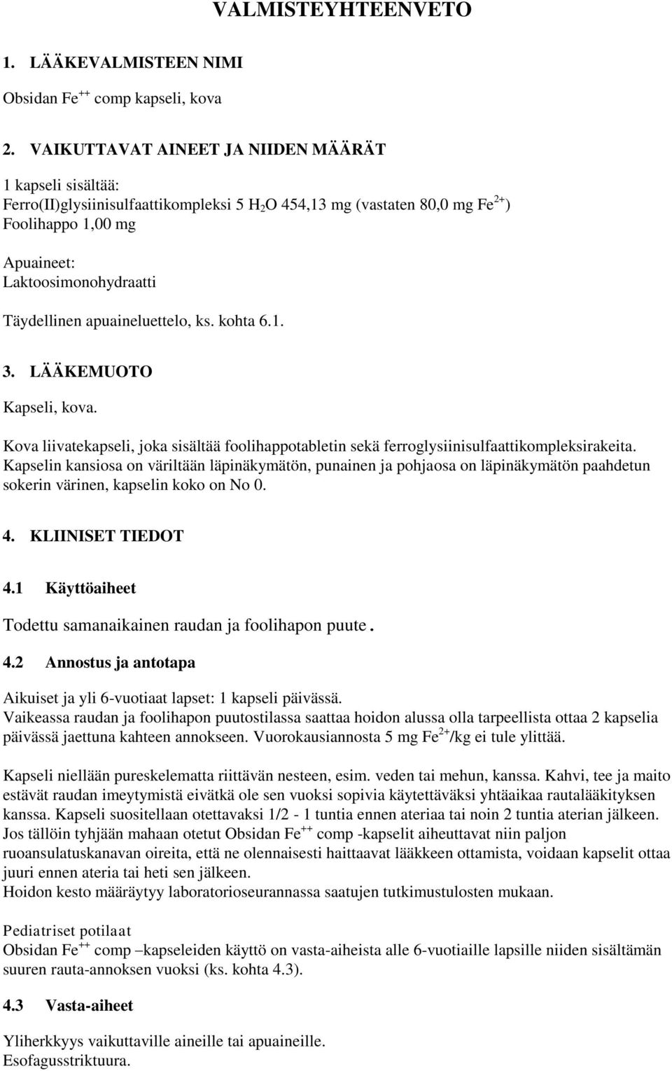 apuaineluettelo, ks. kohta 6.1. 3. LÄÄKEMUOTO Kapseli, kova. Kova liivatekapseli, joka sisältää foolihappotabletin sekä ferroglysiinisulfaattikompleksirakeita.