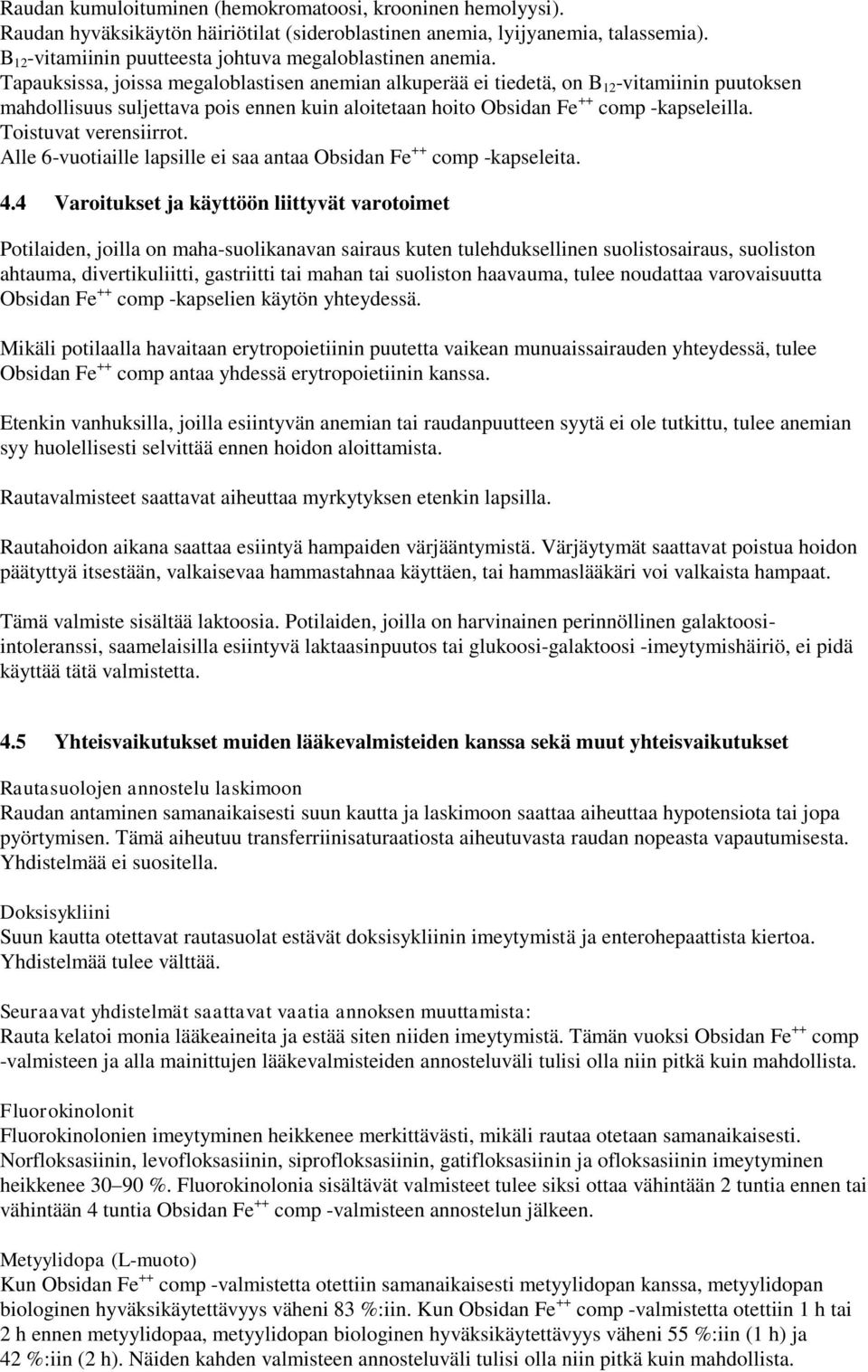 Tapauksissa, joissa megaloblastisen anemian alkuperää ei tiedetä, on B 12 -vitamiinin puutoksen mahdollisuus suljettava pois ennen kuin aloitetaan hoito Obsidan Fe ++ comp -kapseleilla.