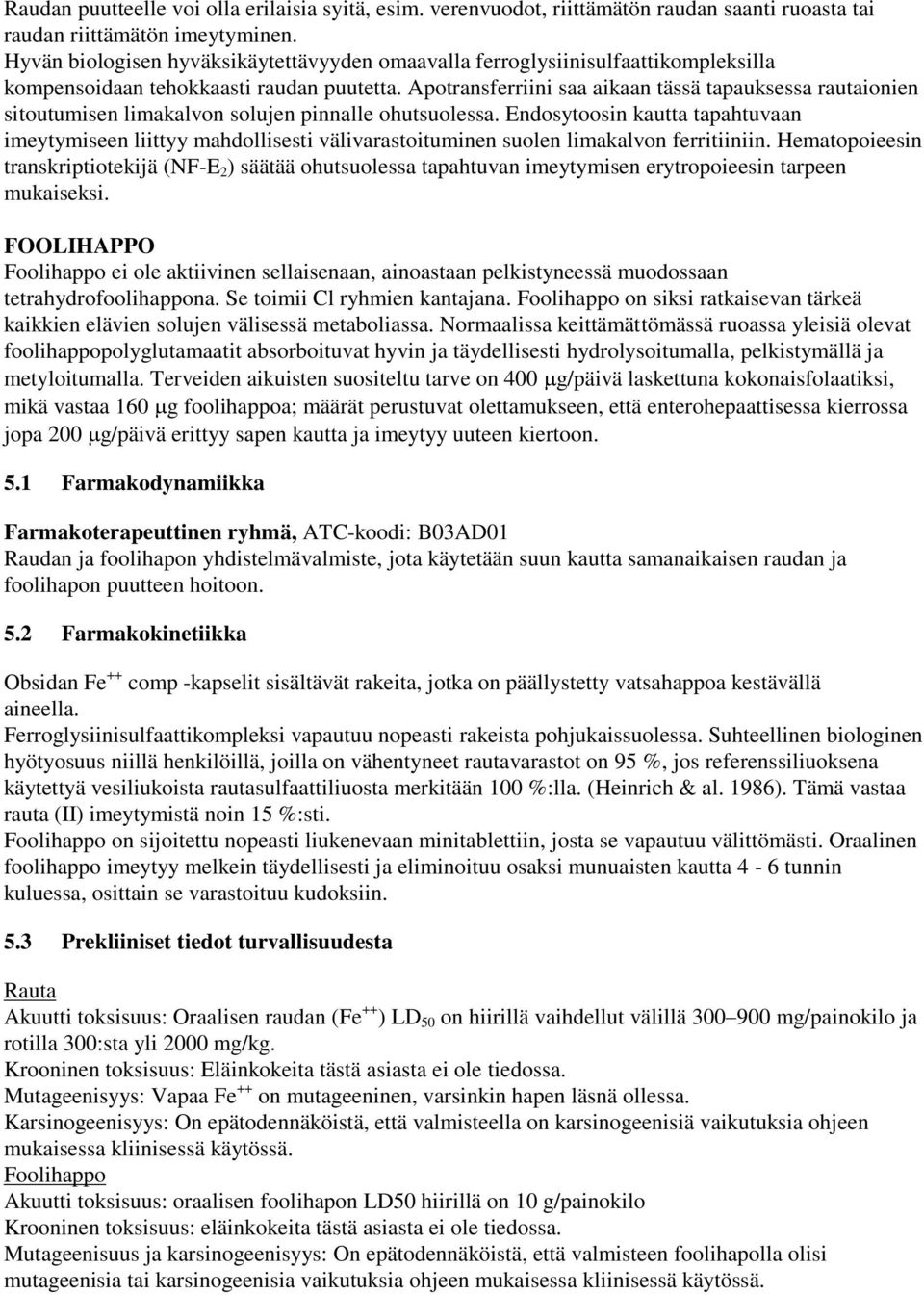 Apotransferriini saa aikaan tässä tapauksessa rautaionien sitoutumisen limakalvon solujen pinnalle ohutsuolessa.