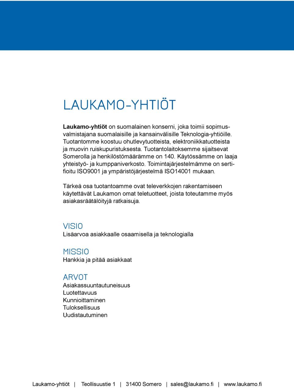 Käytössämme on laaja yhteistyö- ja kumppaniverkosto. Toimintajärjestelmämme on sertifioitu ISO9001 ja ympäristöjärjestelmä ISO14001 mukaan.