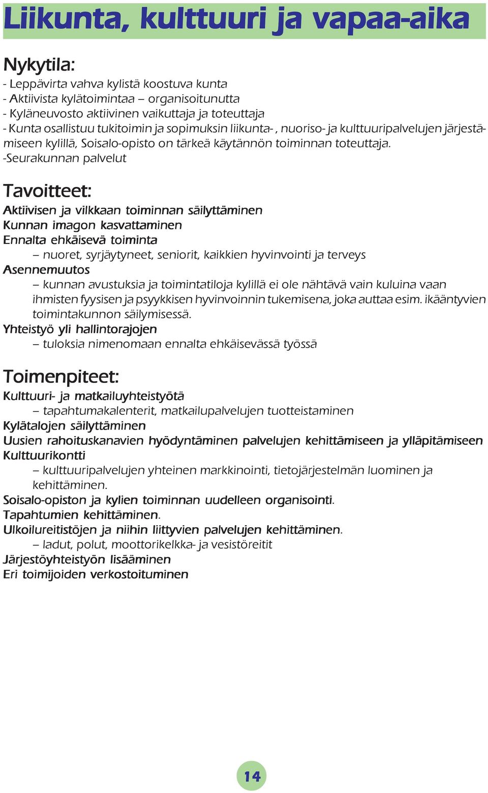 -Seurakunnan palvelut Tavoitteet: Aktiivisen ja vilkkaan toiminnan säilyttäminen Kunnan imagon kasvattaminen Ennalta ehkäisevä toiminta nuoret, syrjäytyneet, seniorit, kaikkien hyvinvointi ja terveys