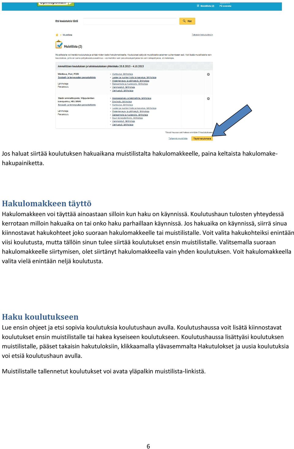 Jos hakuaika on käynnissä, siirrä sinua kiinnostavat hakukohteet joko suoraan hakulomakkeelle tai muistilistalle.