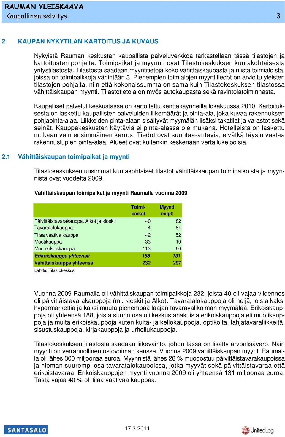 Pienempien toimialojen myyntitiedot on arvioitu yleisten tilastojen pohjalta, niin että kokonaissumma on sama kuin Tilastokeskuksen tilastossa vähittäiskaupan myynti.