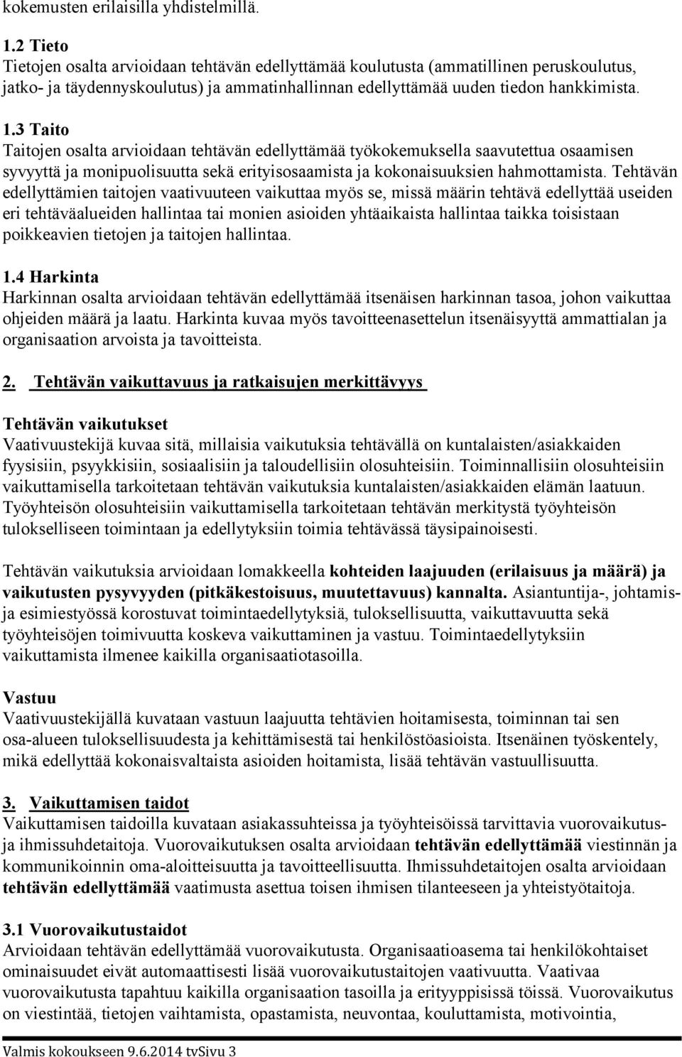 3 Taito Taitojen osalta arvioidaan tehtävän edellyttämää työkokemuksella saavutettua osaa misen syvyyttä ja monipuolisuutta sekä erityisosaamista ja kokonaisuuksien hah mottamista.